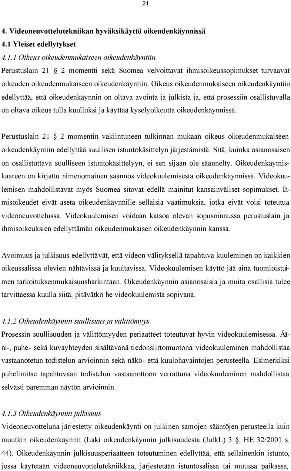 oikeudenkäynnissä. Perustuslain 21 2 momentin vakiintuneen tulkinnan mukaan oikeus oikeudenmukaiseen oikeudenkäyntiin edellyttää suullisen istuntokäsittelyn järjestämistä.