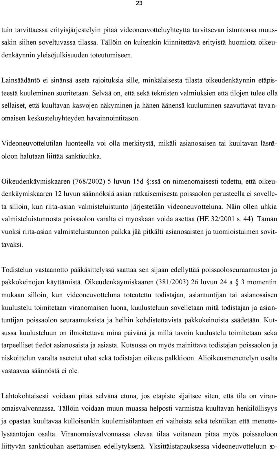 Lainsäädäntö ei sinänsä aseta rajoituksia sille, minkälaisesta tilasta oikeudenkäynnin etäpisteestä kuuleminen suoritetaan.