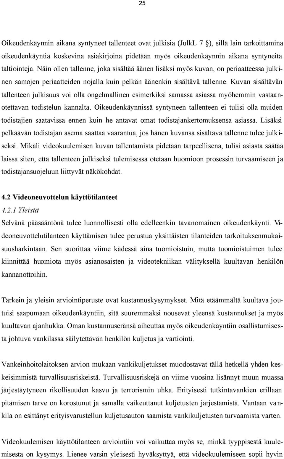 Kuvan sisältävän tallenteen julkisuus voi olla ongelmallinen esimerkiksi samassa asiassa myöhemmin vastaanotettavan todistelun kannalta.