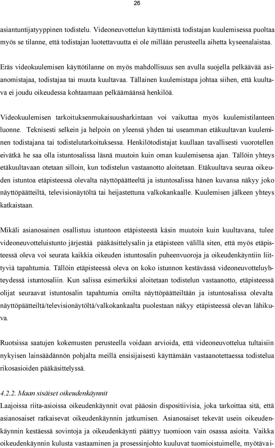 Tällainen kuulemistapa johtaa siihen, että kuultava ei joudu oikeudessa kohtaamaan pelkäämäänsä henkilöä. Videokuulemisen tarkoituksenmukaisuusharkintaan voi vaikuttaa myös kuulemistilanteen luonne.