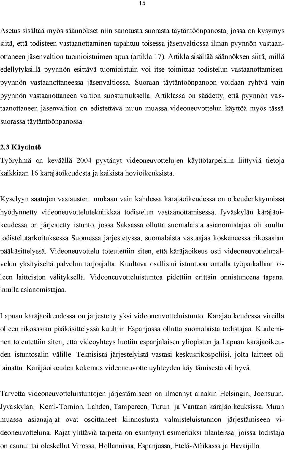 Artikla sisältää säännöksen siitä, millä edellytyksillä pyynnön esittävä tuomioistuin voi itse toimittaa todistelun vastaanottamisen pyynnön vastaanottaneessa jäsenvaltiossa.