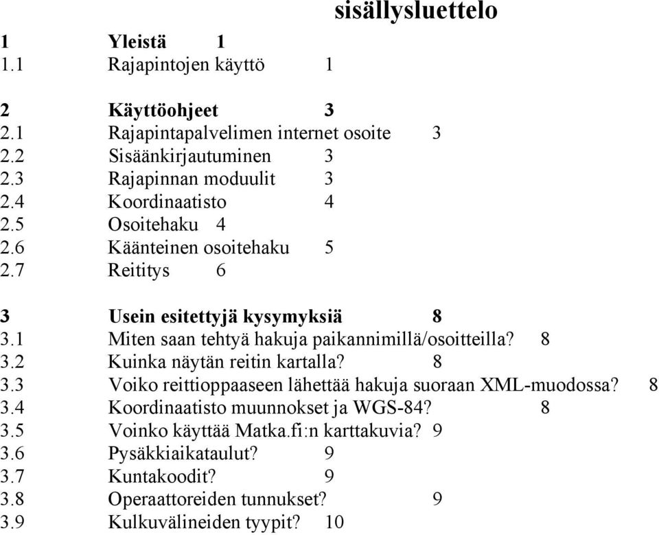 1 Miten saan tehtyä hakuja paikannimillä/osoitteilla? 8 3.2 Kuinka näytän reitin kartalla? 8 3.3 Voiko reittioppaaseen lähettää hakuja suoraan XML-muodossa?