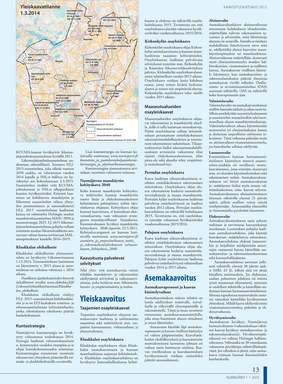 Erityistä huomiota on kohdistettu maankäytön ja liikenteen suunnittelun välisen yhteyden parantamiseen ja samanaikaisesti HLJ- 2015 -suunnitelman laadinnan kanssa on valmisteltu Helsingin seudun