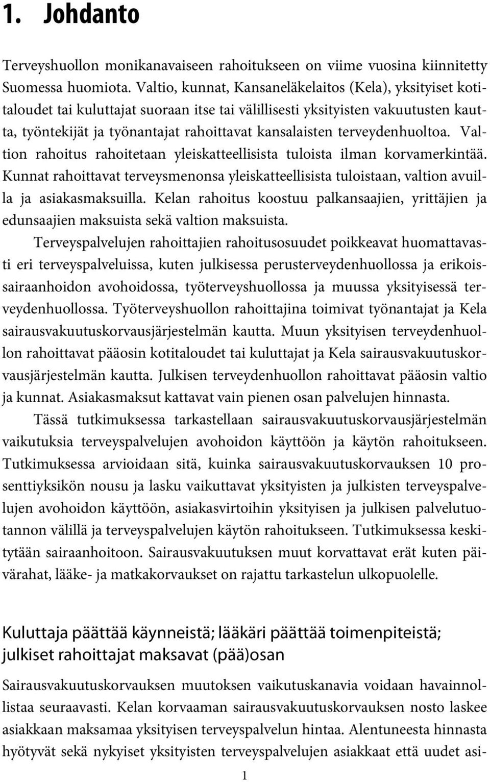 terveydenhuoltoa. Valtion rahoitus rahoitetaan yleiskatteellisista tuloista ilman korvamerkintää. Kunnat rahoittavat terveysmenonsa yleiskatteellisista tuloistaan, valtion avuilla ja asiakasmaksuilla.