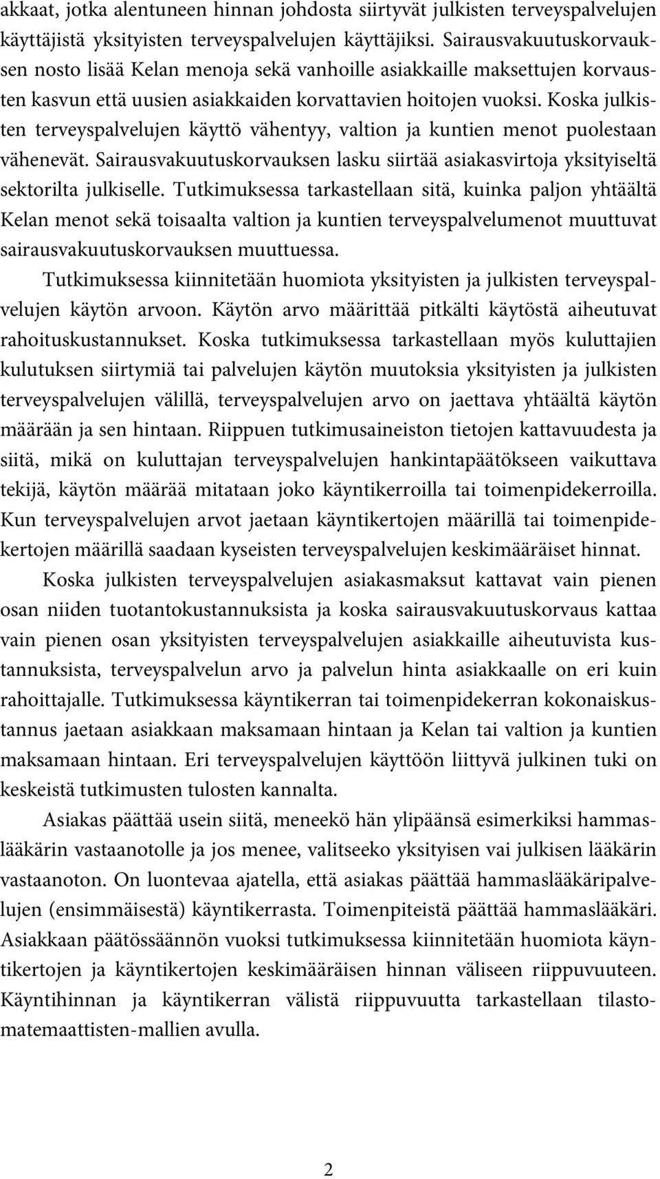 Koska julkisten terveyspalvelujen käyttö vähentyy, valtion ja kuntien menot puolestaan vähenevät. Sairausvakuutuskorvauksen lasku siirtää asiakasvirtoja yksityiseltä sektorilta julkiselle.