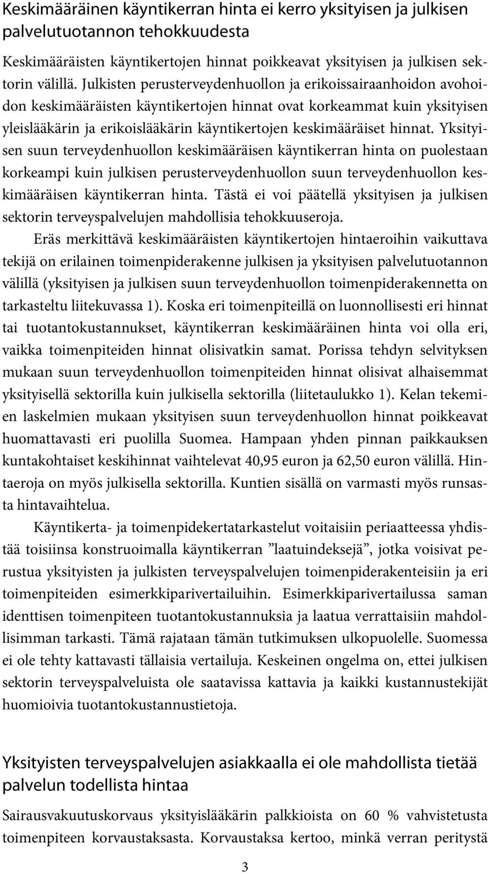 hinnat. Yksityisen suun terveydenhuollon keskimääräisen käyntikerran hinta on puolestaan korkeampi kuin julkisen perusterveydenhuollon suun terveydenhuollon keskimääräisen käyntikerran hinta.