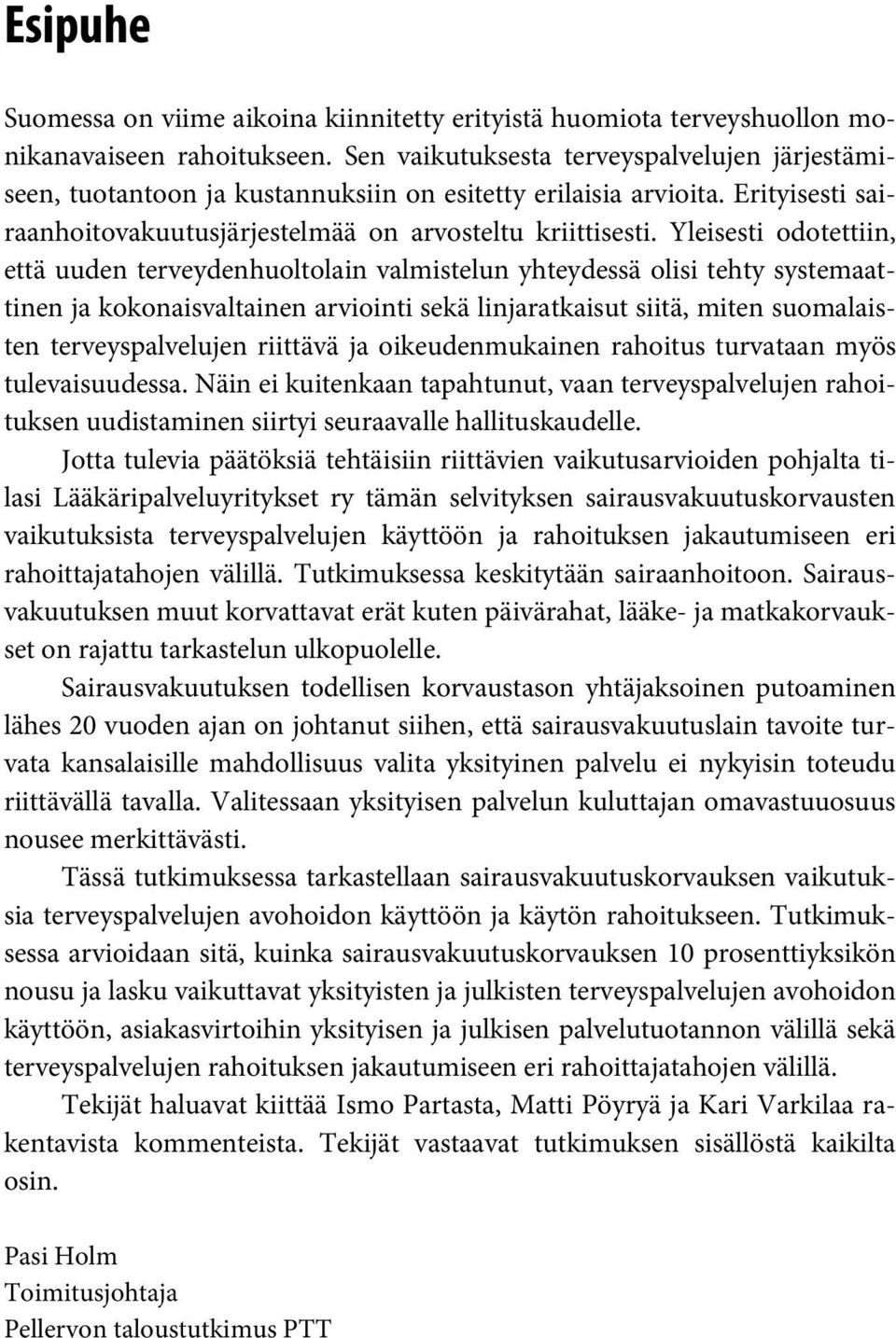 Yleisesti odotettiin, että uuden terveydenhuoltolain valmistelun yhteydessä olisi tehty systemaattinen ja kokonaisvaltainen arviointi sekä linjaratkaisut siitä, miten suomalaisten terveyspalvelujen