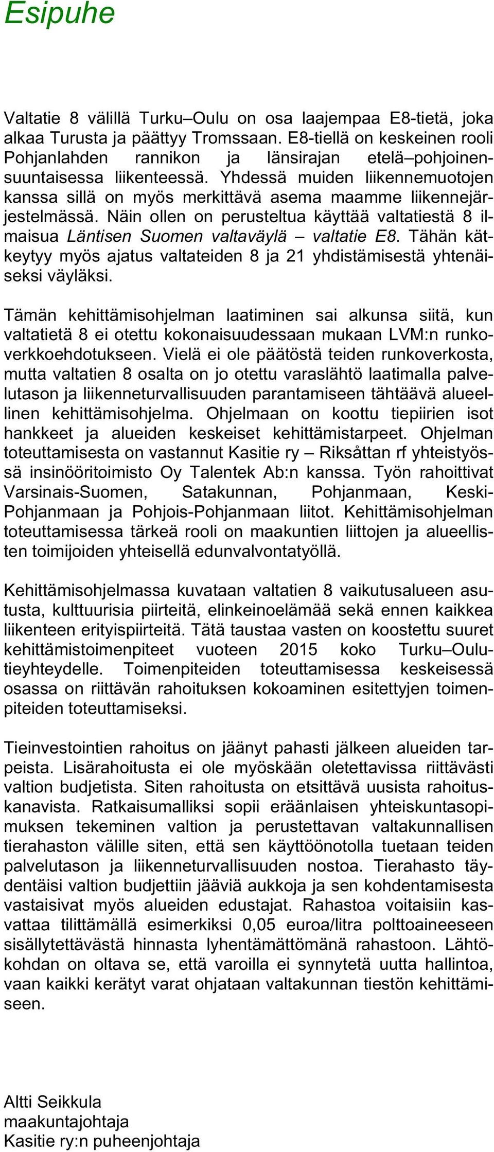 Yhdessä muiden liikennemuotojen kanssa sillä on myös merkittävä asema maamme liikennejärjestelmässä. Näin ollen on perusteltua käyttää valtatiestä 8 ilmaisua Läntisen Suomen valtaväylä valtatie E8.