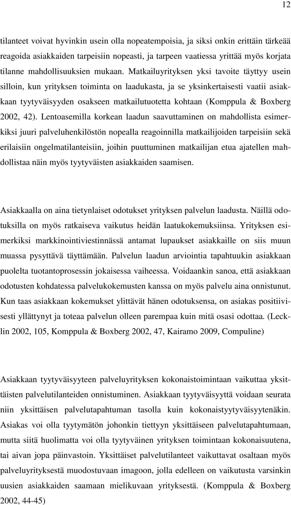 Matkailuyrityksen yksi tavoite täyttyy usein silloin, kun yrityksen toiminta on laadukasta, ja se yksinkertaisesti vaatii asiakkaan tyytyväisyyden osakseen matkailutuotetta kohtaan (Komppula &