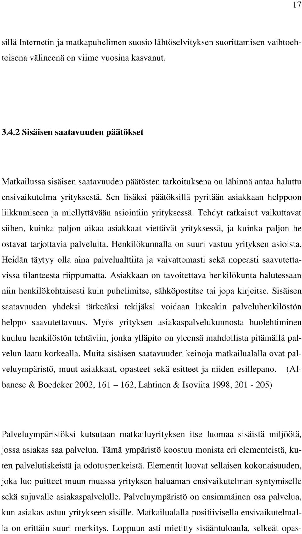 Sen lisäksi päätöksillä pyritään asiakkaan helppoon liikkumiseen ja miellyttävään asiointiin yrityksessä.