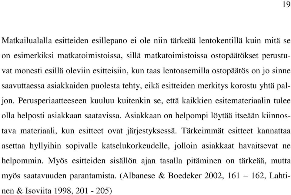 Perusperiaatteeseen kuuluu kuitenkin se, että kaikkien esitemateriaalin tulee olla helposti asiakkaan saatavissa.