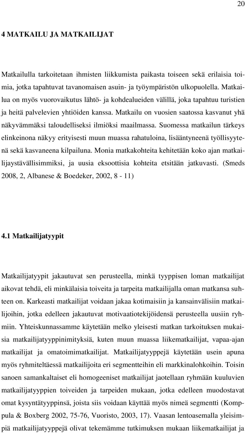 Matkailu on vuosien saatossa kasvanut yhä näkyvämmäksi taloudelliseksi ilmiöksi maailmassa.