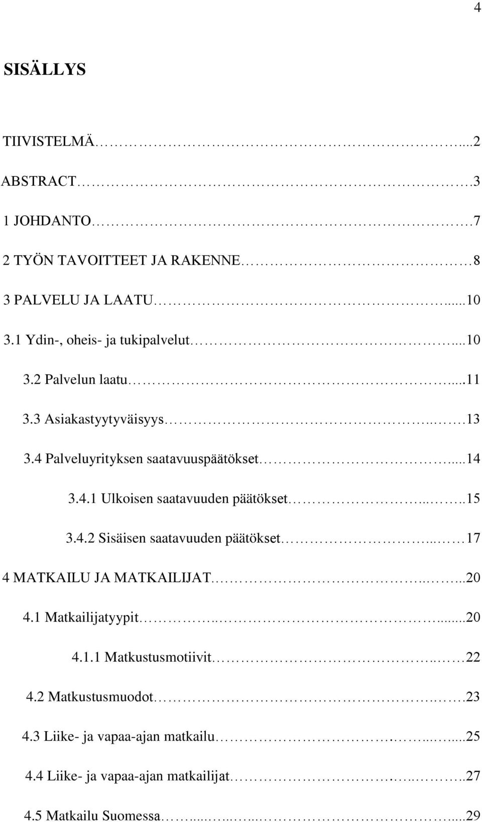 ....15 3.4.2 Sisäisen saatavuuden päätökset... 17 4 MATKAILU JA MATKAILIJAT......20 4.1 Matkailijatyypit.....20 4.1.1 Matkustusmotiivit.. 22 4.