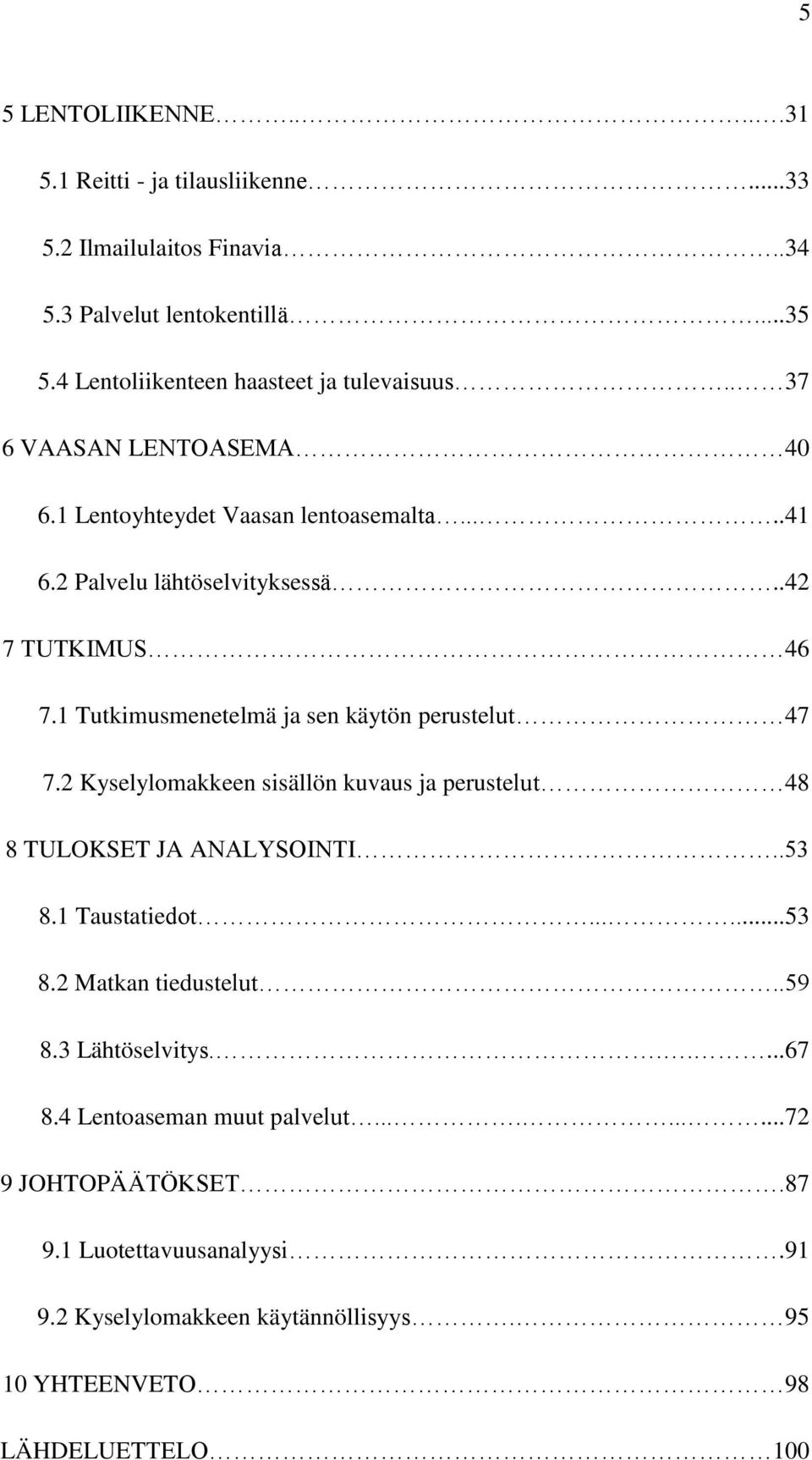 1 Tutkimusmenetelmä ja sen käytön perustelut 47 7.2 Kyselylomakkeen sisällön kuvaus ja perustelut 48 8 TULOKSET JA ANALYSOINTI..53 8.1 Taustatiedot......53 8.2 Matkan tiedustelut.