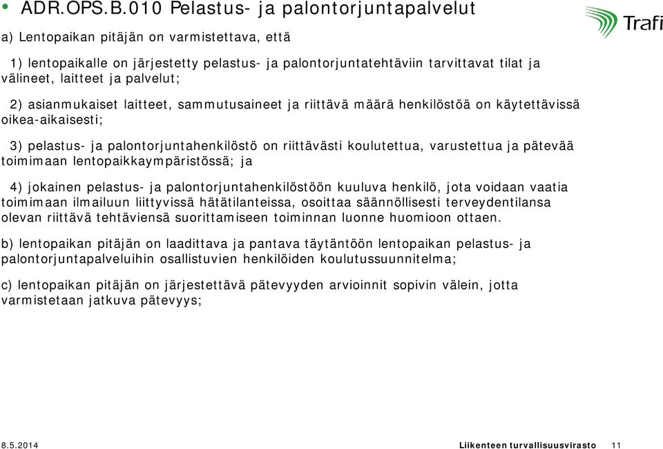 palvelut; 2) asianmukaiset laitteet, sammutusaineet ja riittävä määrä henkilöstöä on käytettävissä oikea-aikaisesti; 3) pelastus- ja palontorjuntahenkilöstö on riittävästi koulutettua, varustettua ja