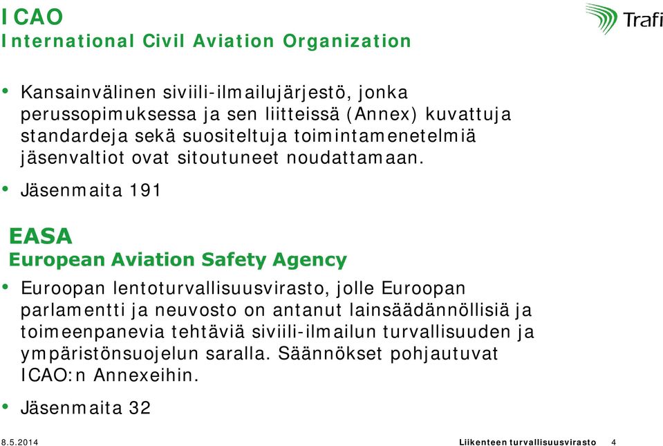 Jäsenmaita 191 Euroopan lentoturvallisuusvirasto, jolle Euroopan parlamentti ja neuvosto on antanut lainsäädännöllisiä ja toimeenpanevia