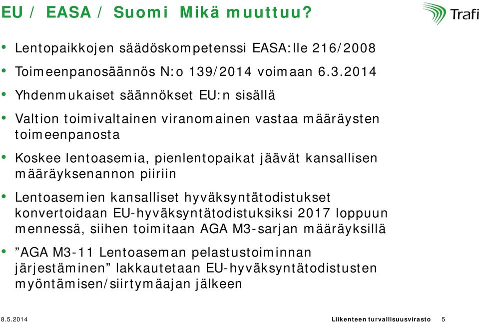 2014 Yhdenmukaiset säännökset EU:n sisällä Valtion toimivaltainen viranomainen vastaa määräysten toimeenpanosta Koskee lentoasemia, pienlentopaikat jäävät