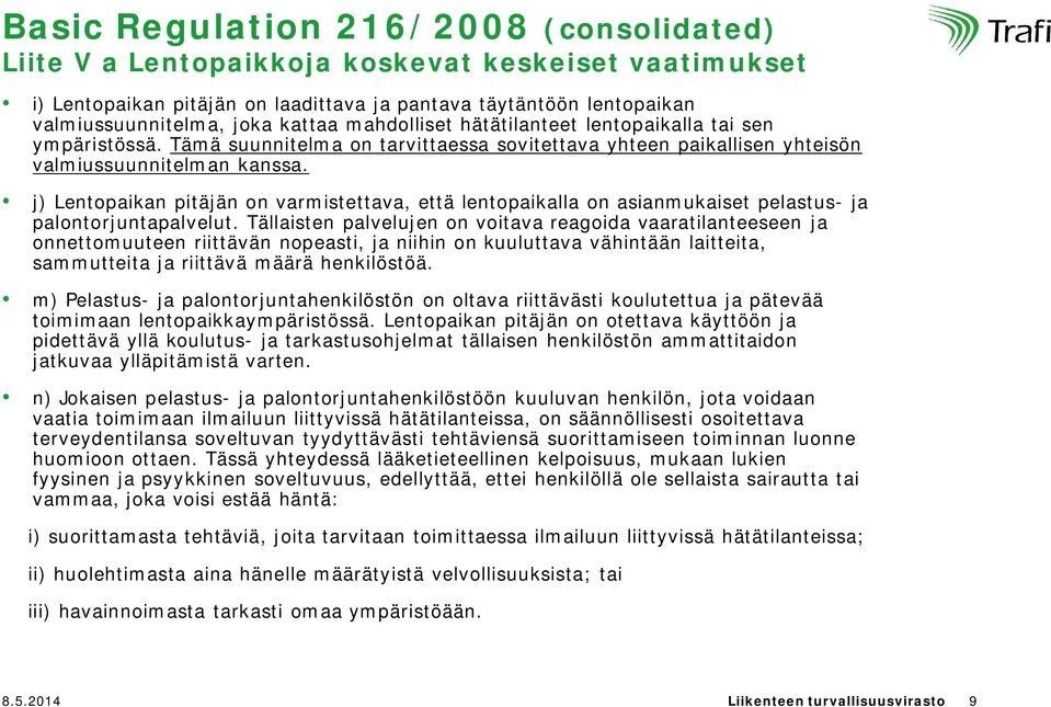 j) Lentopaikan pitäjän on varmistettava, että lentopaikalla on asianmukaiset pelastus- ja palontorjuntapalvelut.