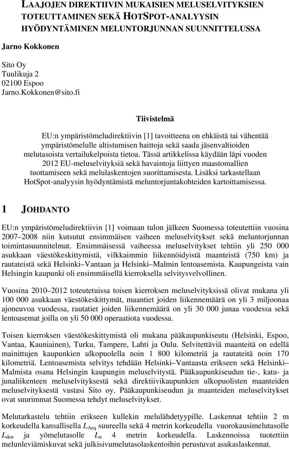 Tässä artikkelissa käydään läpi vuoden 2012 EU-meluselvityksiä sekä havaintoja liittyen maastomallien tuottamiseen sekä melulaskentojen suorittamisesta.