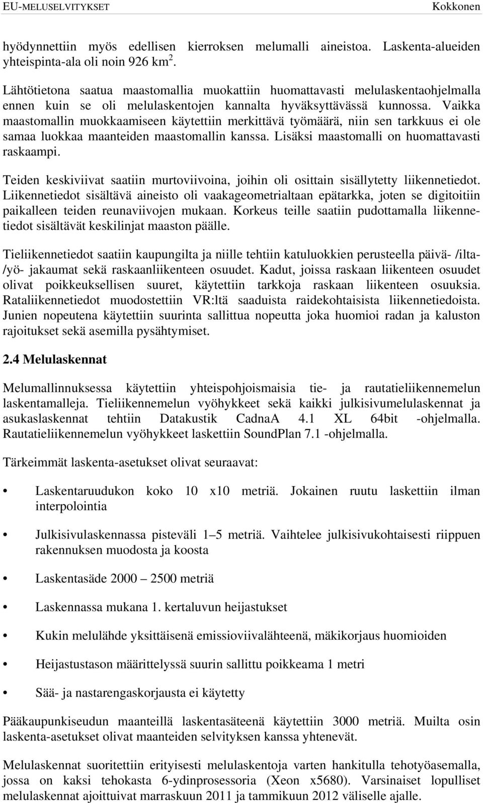 Vaikka maastomallin muokkaamiseen käytettiin merkittävä työmäärä, niin sen tarkkuus ei ole samaa luokkaa maanteiden maastomallin kanssa. Lisäksi maastomalli on huomattavasti raskaampi.