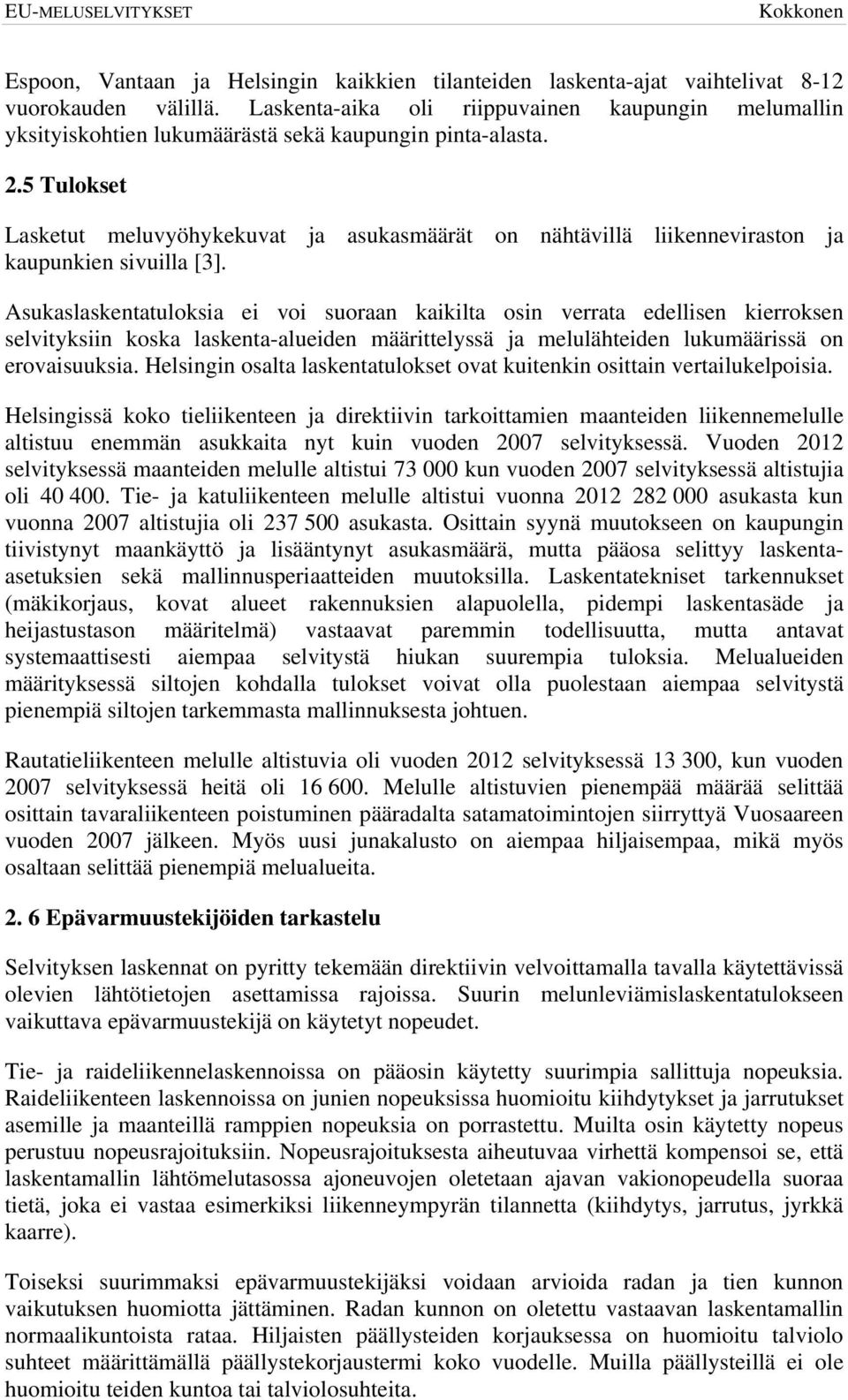 5 Tulokset Lasketut meluvyöhykekuvat ja asukasmäärät on nähtävillä liikenneviraston ja kaupunkien sivuilla [3].