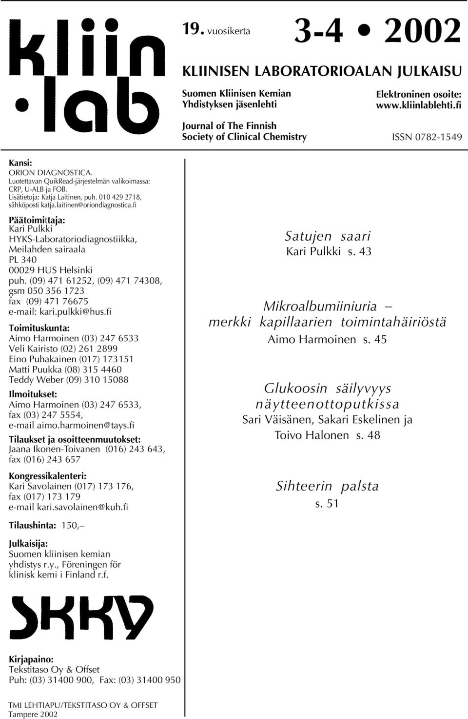 laitinen@oriondiagnostica.fi Päätoimittaja: Kari Pulkki HYKS-Laboratoriodiagnostiikka, Meilahden sairaala PL 340 00029 HUS Helsinki puh.