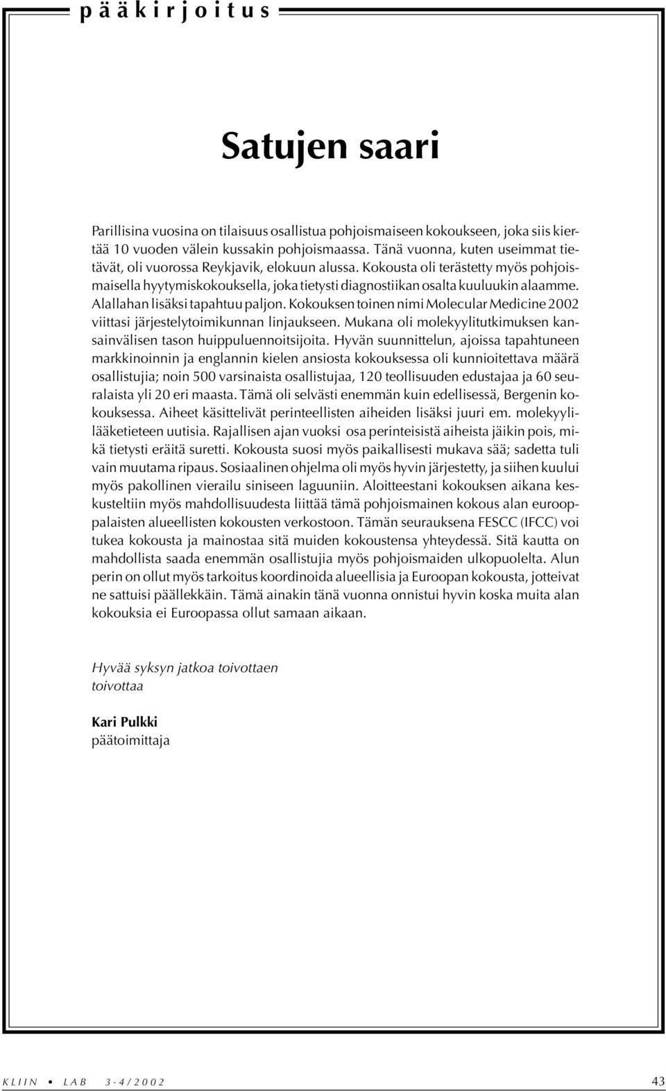 Alallahan lisäksi tapahtuu paljon. Kokouksen toinen nimi Molecular Medicine 2002 viittasi järjestelytoimikunnan linjaukseen. Mukana oli molekyylitutkimuksen kansainvälisen tason huippuluennoitsijoita.