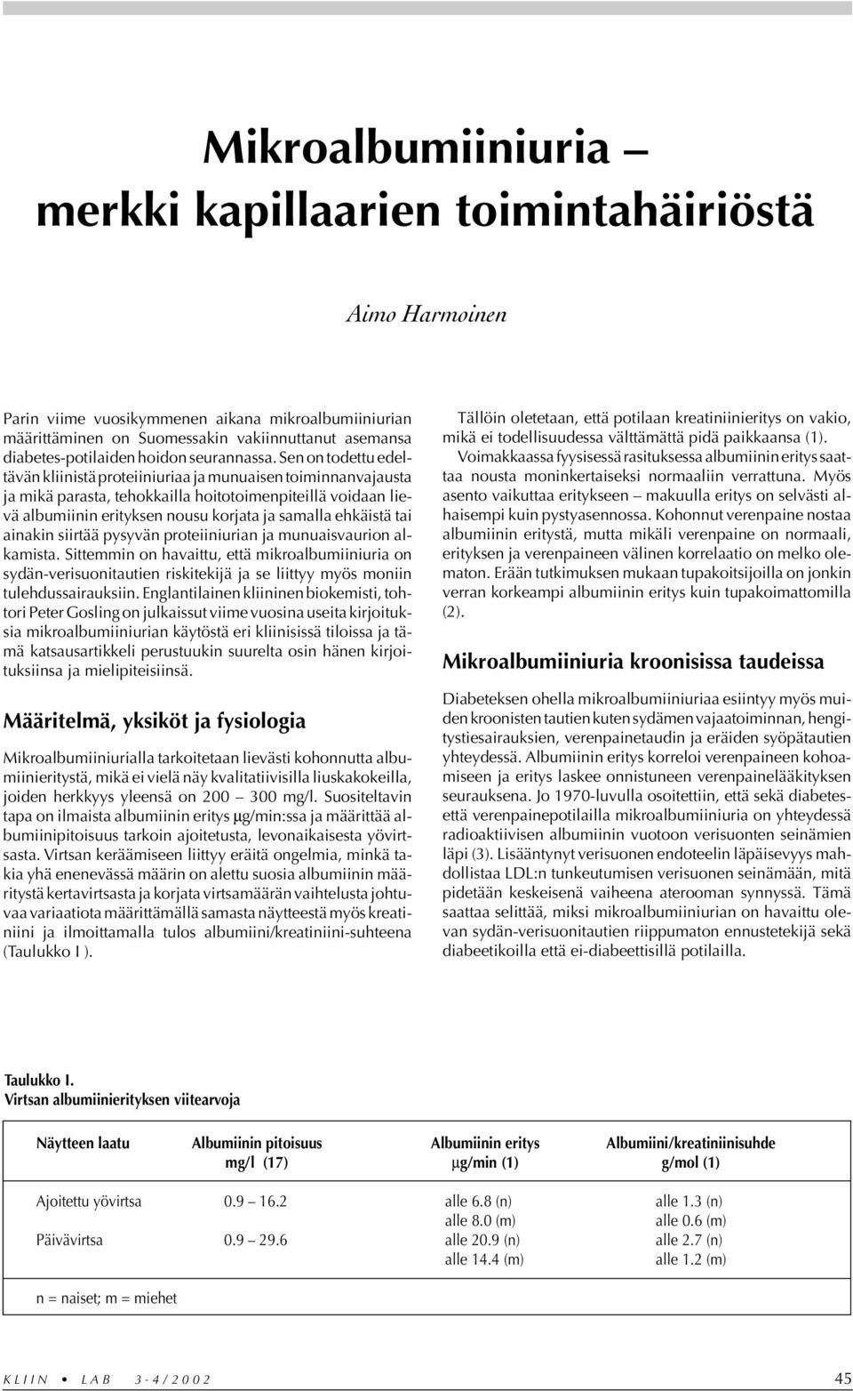 Sen on todettu edeltävän kliinistä proteiiniuriaa ja munuaisen toiminnanvajausta ja mikä parasta, tehokkailla hoitotoimenpiteillä voidaan lievä albumiinin erityksen nousu korjata ja samalla ehkäistä