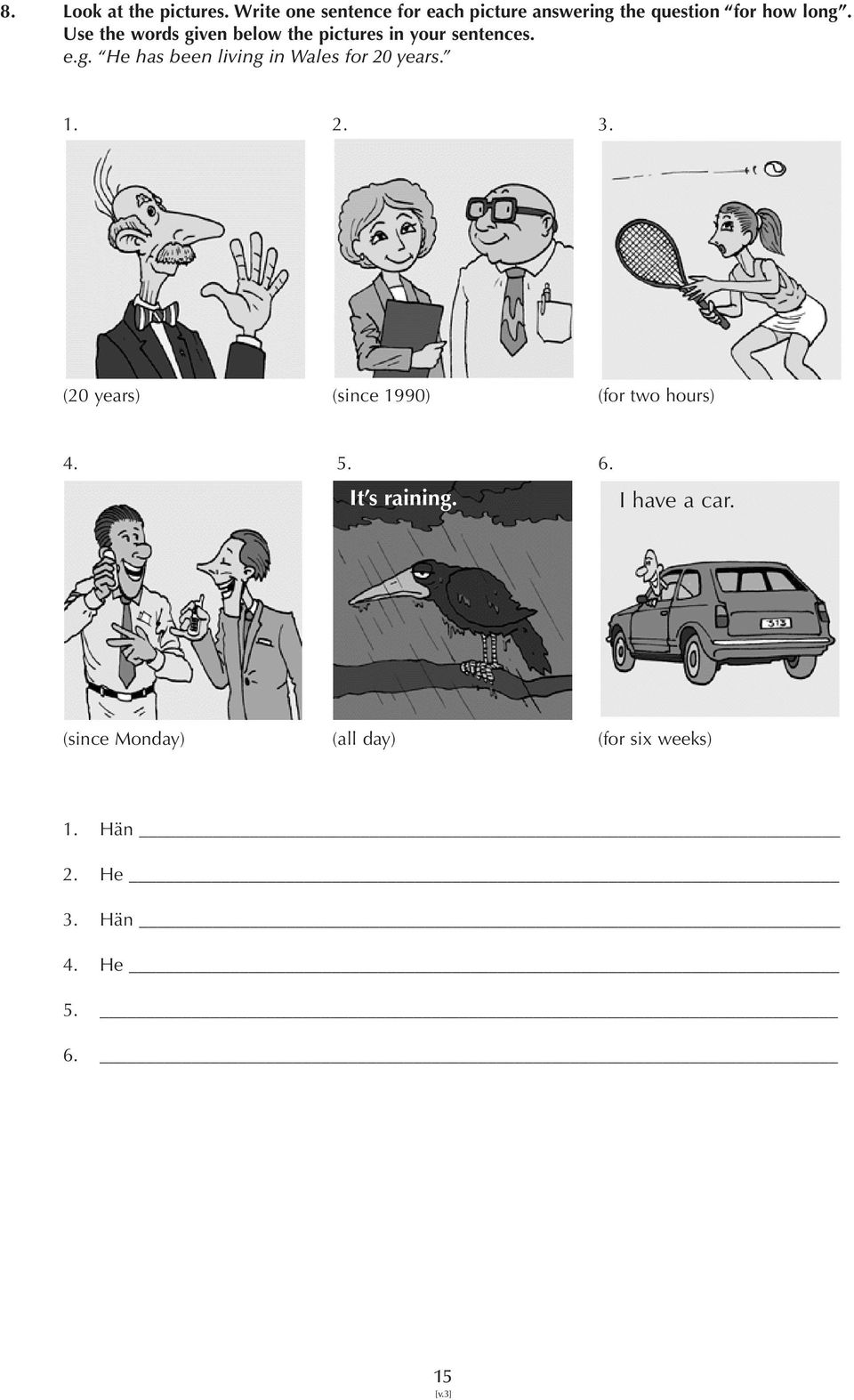Use the words given below the pictures in your sentences. e.g. He has been living in Wales for 20 years.