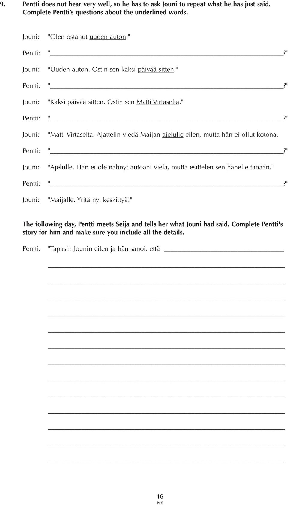 Ostin sen Matti Virtaselta." "?" "Matti Virtaselta. Ajattelin viedä Maijan ajelulle eilen, mutta hän ei ollut kotona. "?" "Ajelulle.