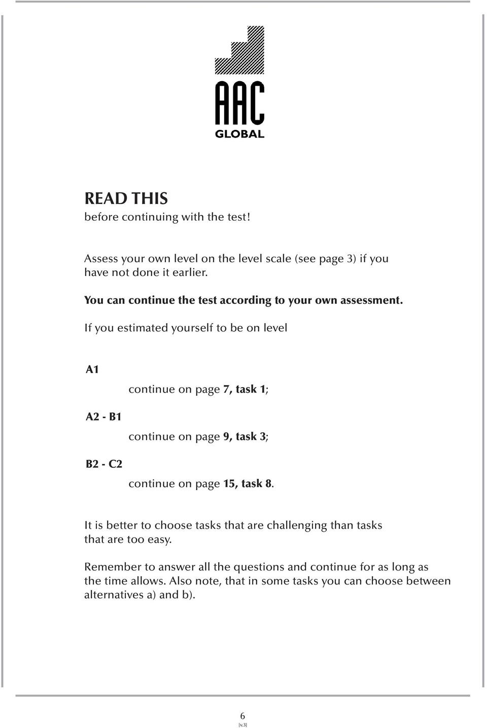 If you estimated yourself to be on level A1 A2 - B1 B2 - C2 continue on page 7, task 1; continue on page 9, task 3; continue on page 15, task 8.