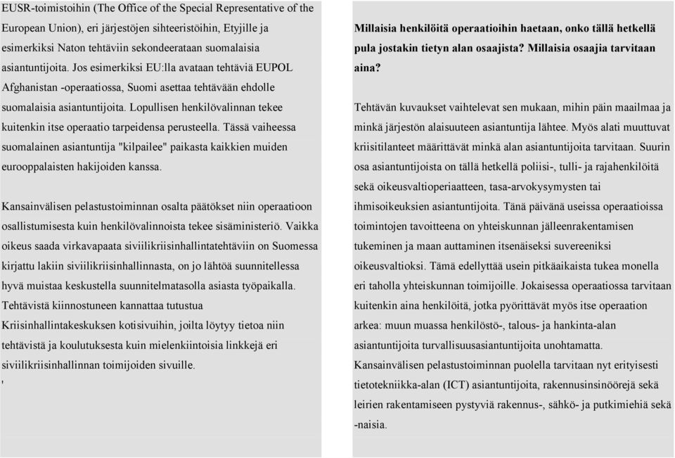 Lopullisen henkilövalinnan tekee kuitenkin itse operaatio tarpeidensa perusteella. Tässä vaiheessa suomalainen asiantuntija "kilpailee" paikasta kaikkien muiden eurooppalaisten hakijoiden kanssa.