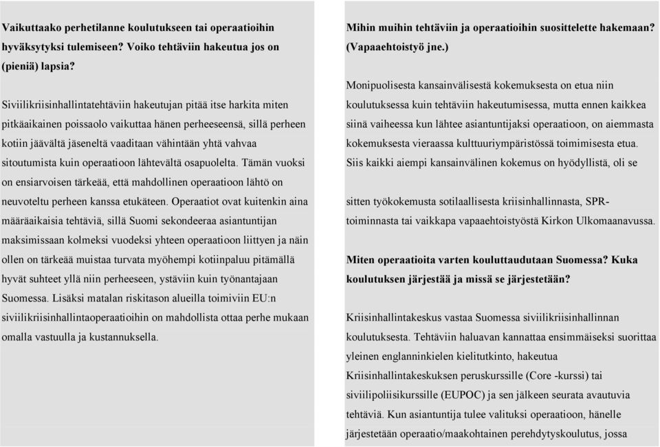 sitoutumista kuin operaatioon lähtevältä osapuolelta. Tämän vuoksi on ensiarvoisen tärkeää, että mahdollinen operaatioon lähtö on neuvoteltu perheen kanssa etukäteen.