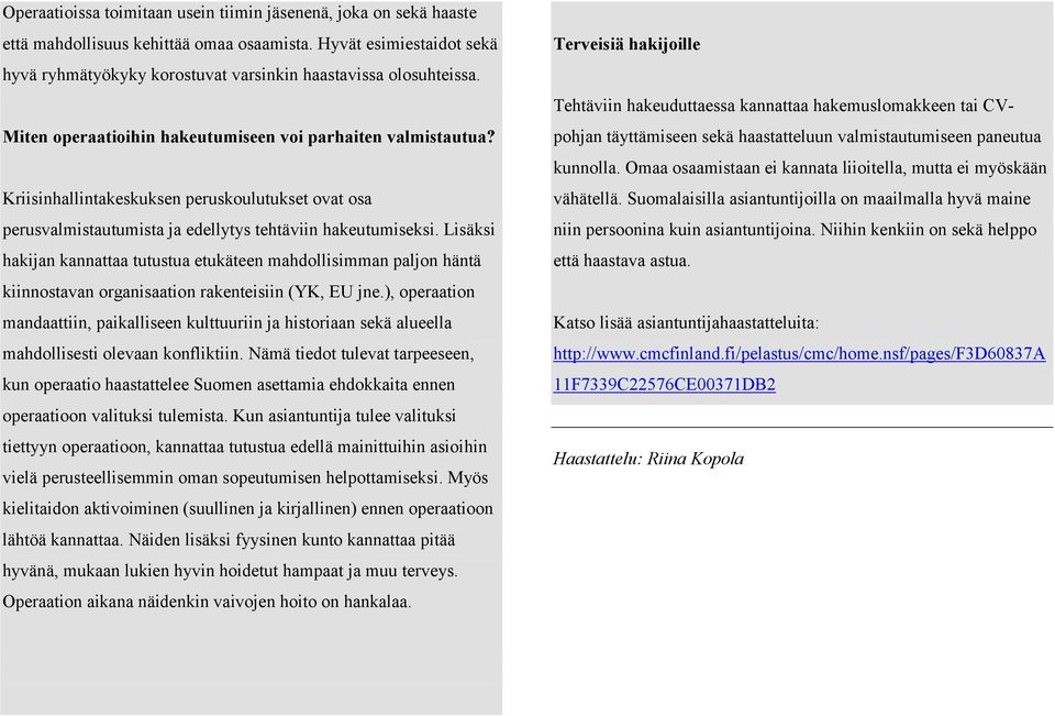 Lisäksi hakijan kannattaa tutustua etukäteen mahdollisimman paljon häntä kiinnostavan organisaation rakenteisiin (YK, EU jne.