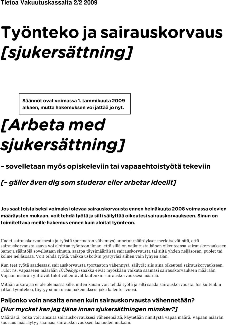 ennen heinäkuuta 2008 voimassa olevien määräysten mukaan, voit tehdä työtä ja silti säilyttää oikeutesi sairauskorvaukseen. Sinun on toimitettava meille hakemus ennen kuin aloitat työnteon.