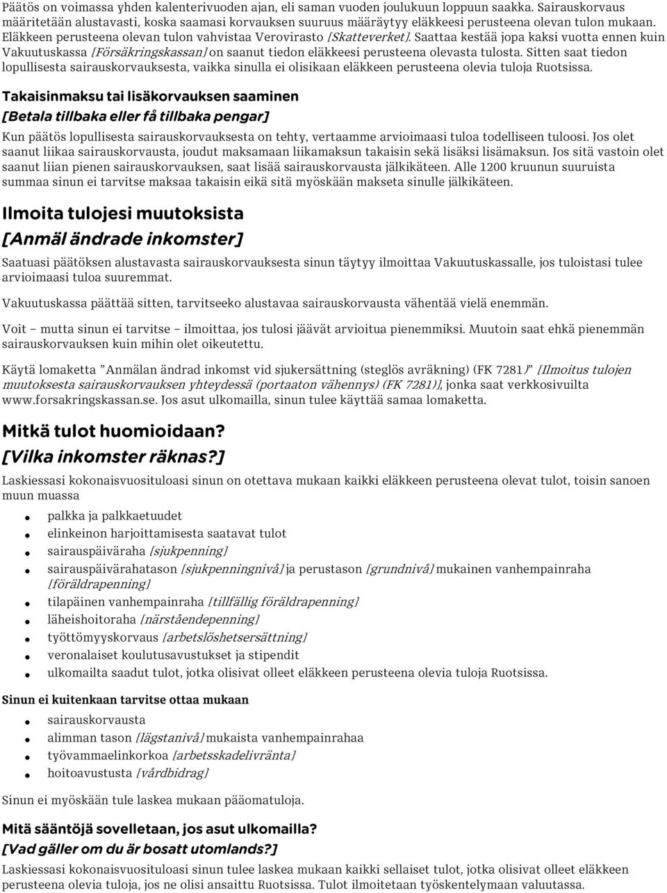 Saattaa kestää jopa kaksi vuotta ennen kuin Vakuutuskassa [Försäkringskassan] on saanut tiedon eläkkeesi perusteena olevasta tulosta.