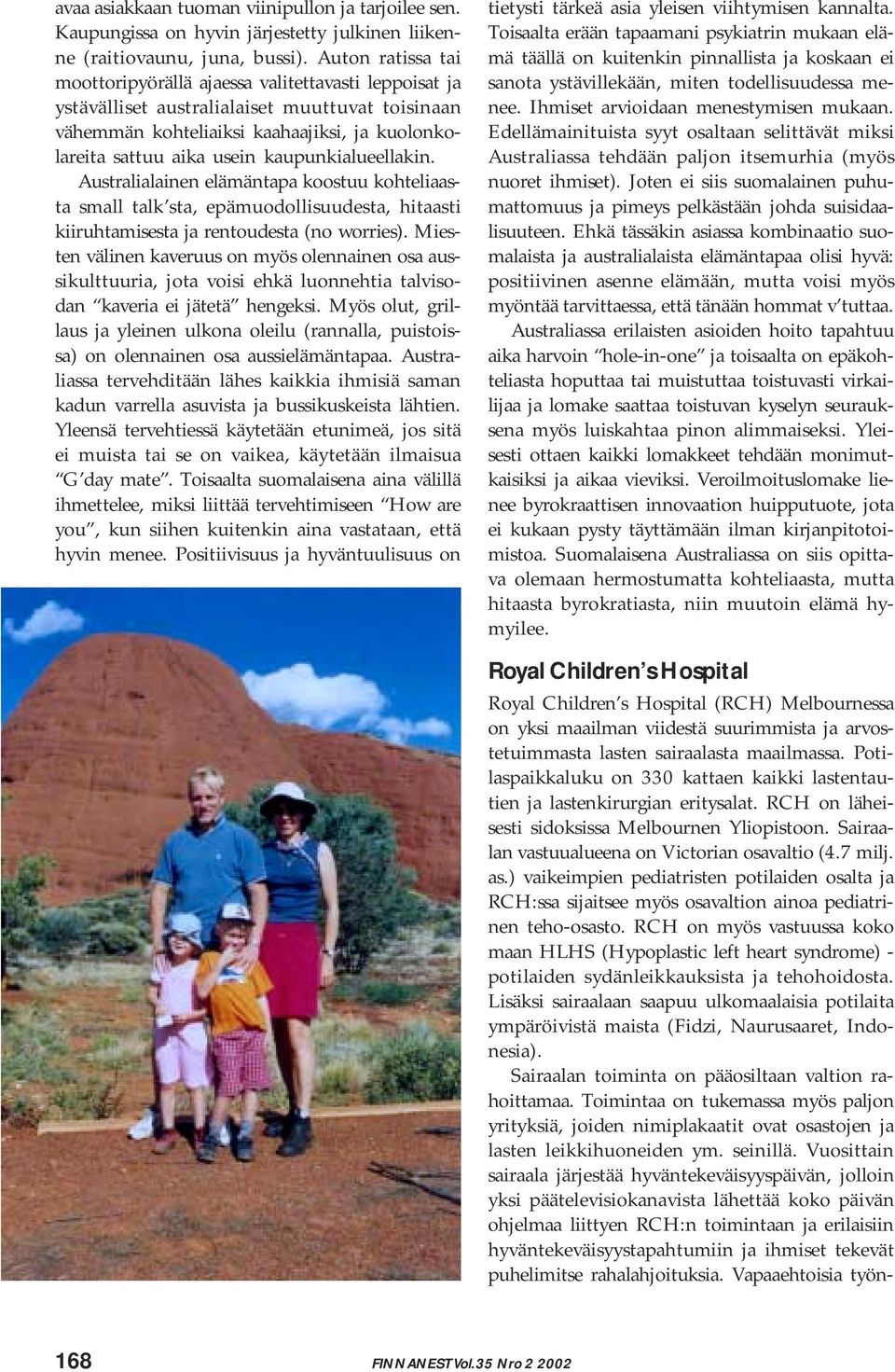 kaupunkialueellakin. Australialainen elämäntapa koostuu kohteliaasta small talk sta, epämuodollisuudesta, hitaasti kiiruhtamisesta ja rentoudesta (no worries).