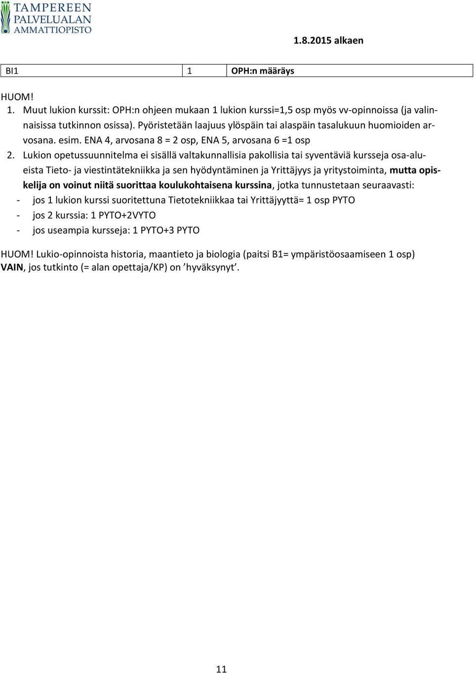 Lukion opetussuunnitelma ei sisällä valtakunnallisia pakollisia tai syventäviä kursseja osa-alueista Tieto- ja viestintätekniikka ja sen hyödyntäminen ja Yrittäjyys ja yritystoiminta, mutta