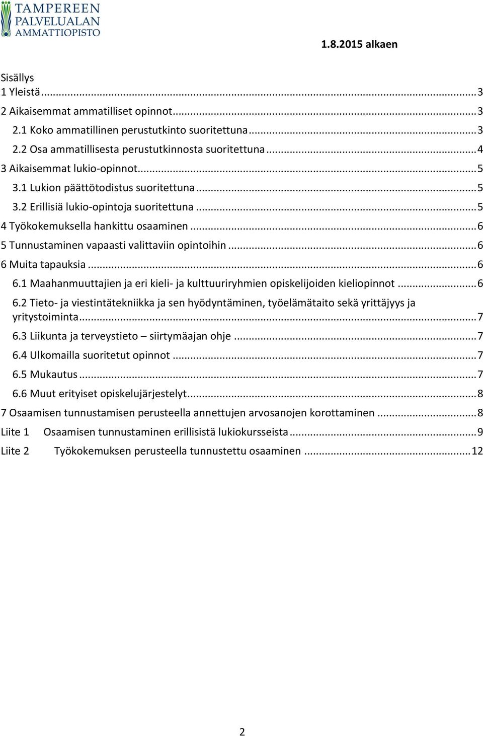 .. 6 5 Tunnustaminen vapaasti valittaviin opintoihin... 6 6 Muita tapauksia... 6 6.1 Maahanmuuttajien ja eri kieli- ja kulttuuriryhmien opiskelijoiden kieliopinnot... 6 6.2 Tieto- ja viestintätekniikka ja sen hyödyntäminen, työelämätaito sekä yrittäjyys ja yritystoiminta.