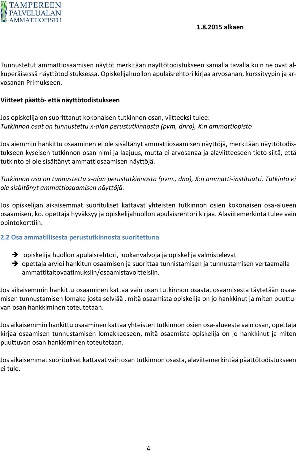 Viitteet päättö- että näyttötodistukseen Jos opiskelija on suorittanut kokonaisen tutkinnon osan, viitteeksi tulee: Tutkinnon osat on tunnustettu x-alan perustutkinnosta (pvm, dnro), X:n