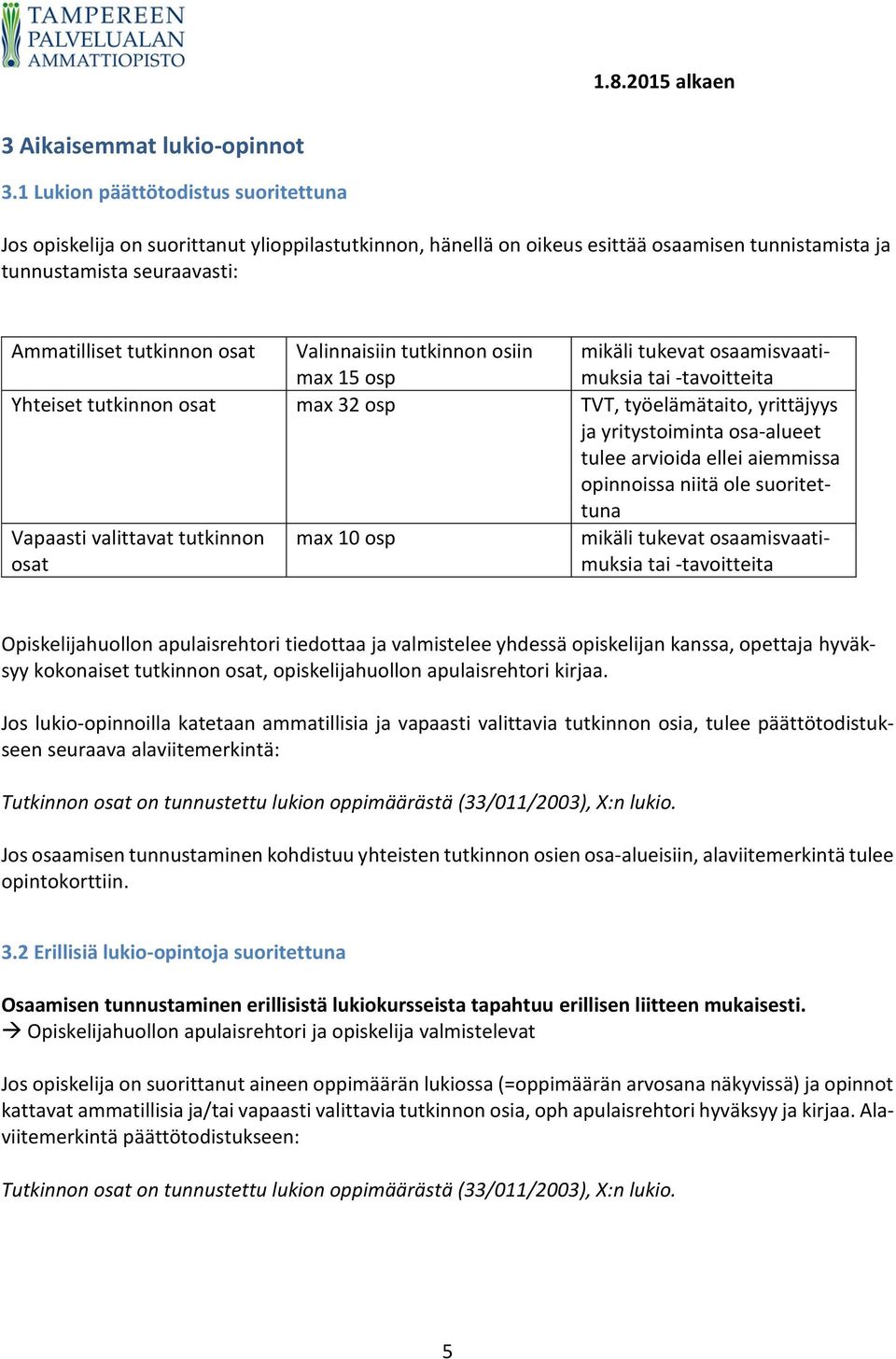 Valinnaisiin tutkinnon osiin max 15 osp mikäli tukevat osaamisvaatimuksia tai -tavoitteita Yhteiset tutkinnon osat max 32 osp TVT, työelämätaito, yrittäjyys ja yritystoiminta osa-alueet tulee