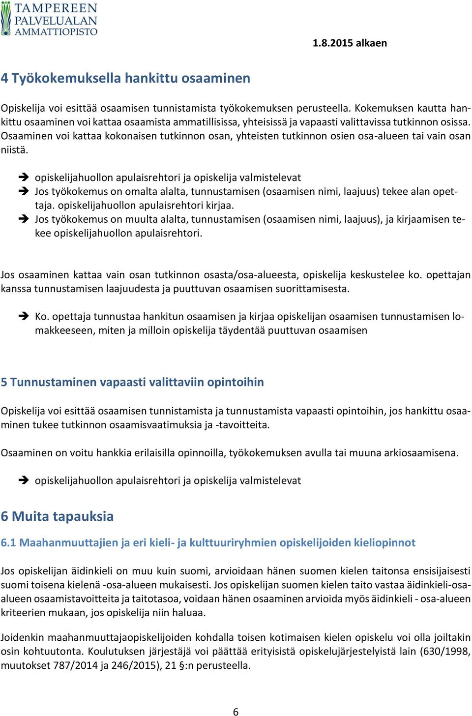 Osaaminen voi kattaa kokonaisen tutkinnon osan, yhteisten tutkinnon osien osa-alueen tai vain osan niistä.