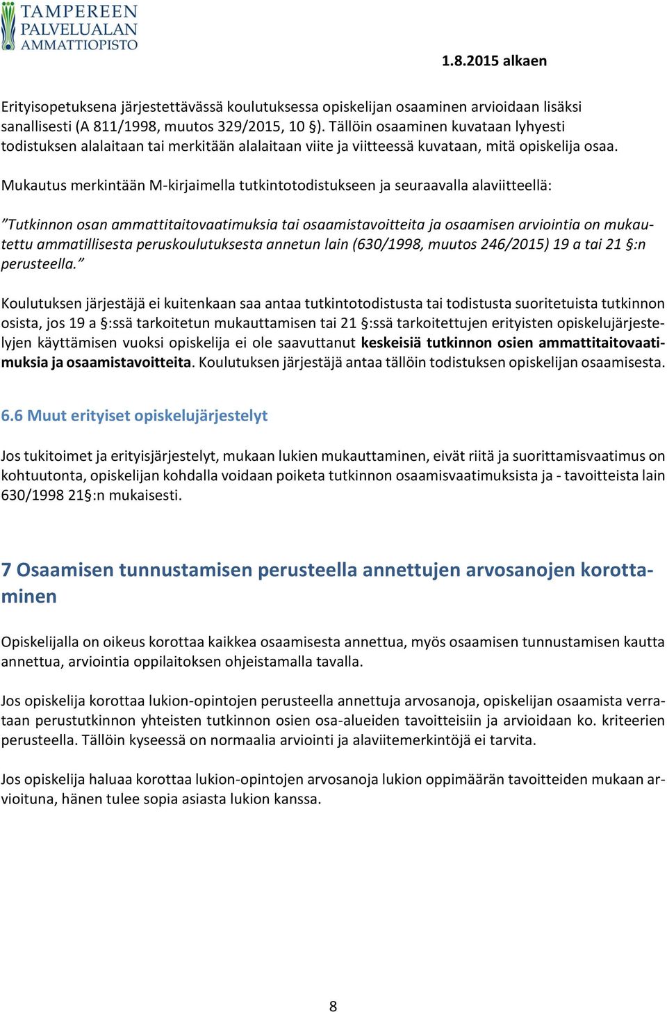 Mukautus merkintään M-kirjaimella tutkintotodistukseen ja seuraavalla alaviitteellä: Tutkinnon osan ammattitaitovaatimuksia tai osaamistavoitteita ja osaamisen arviointia on mukautettu ammatillisesta