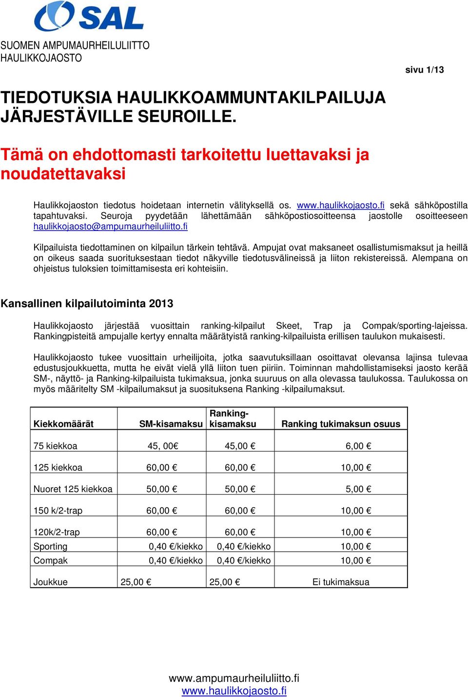 Seuroja pyydetään lähettämään sähköpostiosoitteensa jaostolle osoitteeseen haulikkojaosto@ampumaurheiluliitto.fi Kilpailuista tiedottaminen on kilpailun tärkein tehtävä.