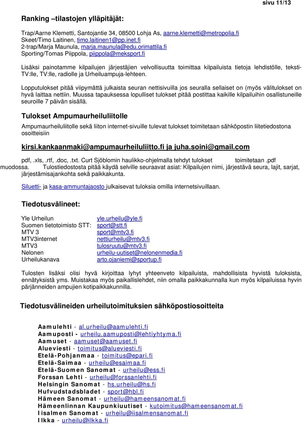 fi Lisäksi painotamme kilpailujen järjestäjien velvollisuutta toimittaa kilpailuista tietoja lehdistölle, teksti- TV:lle, TV:lle, radiolle ja Urheiluampuja-lehteen.