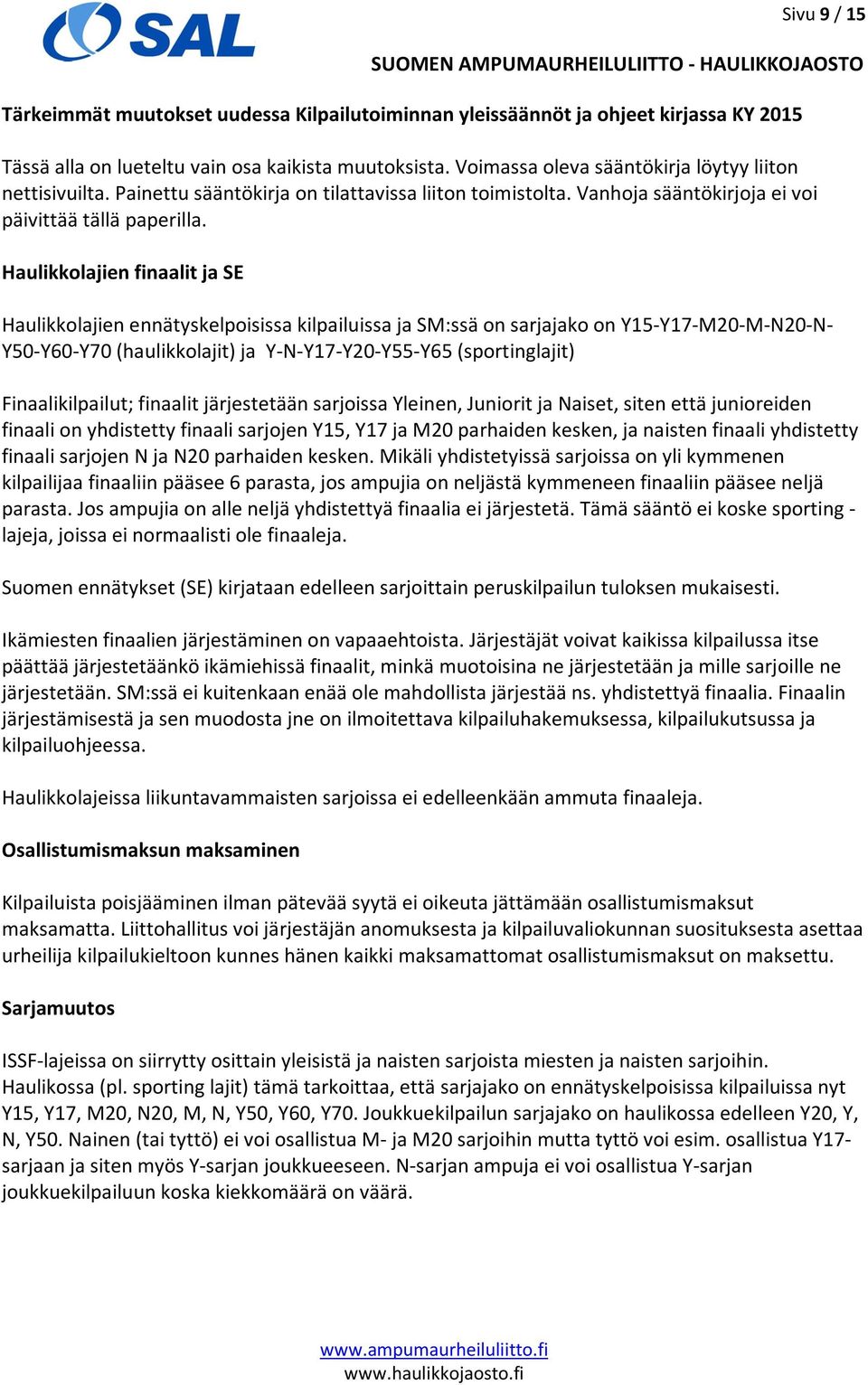 Haulikkolajien finaalit ja SE Haulikkolajien ennätyskelpoisissa kilpailuissa ja SM:ssä on sarjajako on Y15-Y17-M20-M-N20-N- Y50-Y60-Y70 (haulikkolajit) ja Y-N-Y17-Y20-Y55-Y65 (sportinglajit)