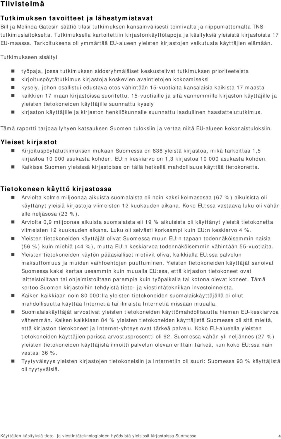 Tutkimukseen sisältyi työpaja, jossa tutkimuksen sidosryhmäläiset keskustelivat tutkimuksen prioriteeteista kirjoituspöytätutkimus kirjastoja koskevien avaintietojen kokoamiseksi kysely, johon