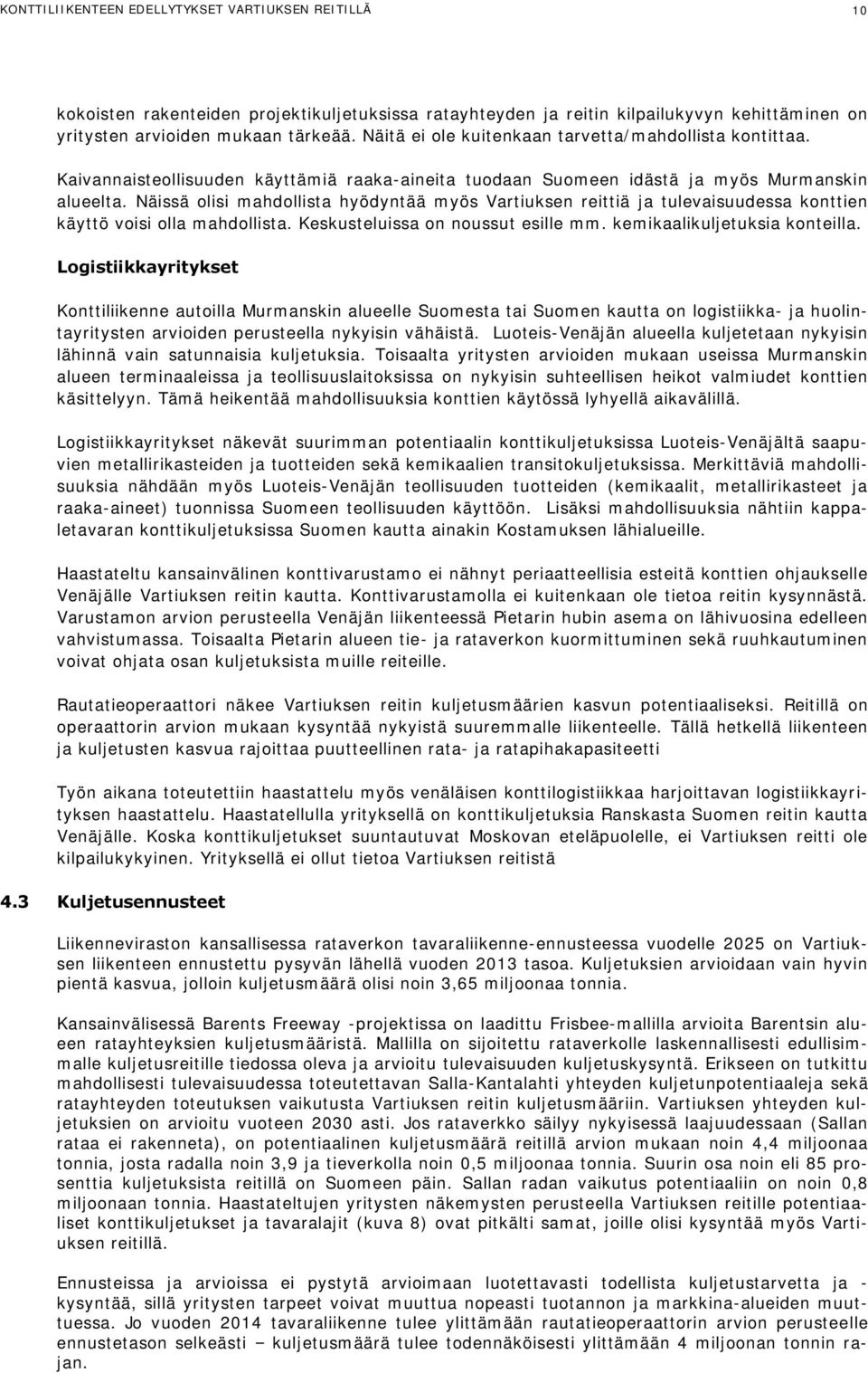 Näissä olisi mahdollista hyödyntää myös Vartiuksen reittiä ja tulevaisuudessa konttien käyttö voisi olla mahdollista. Keskusteluissa on noussut esille mm. kemikaalikuljetuksia konteilla.