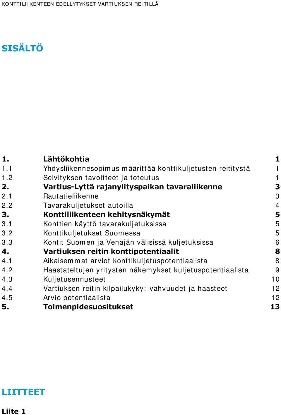 2 Konttikuljetukset Suomessa 5 3.3 Kontit Suomen ja Venäjän välisissä kuljetuksissa 6 4. Vartiuksen reitin konttipotentiaalit 8 4.1 Aikaisemmat arviot konttikuljetuspotentiaalista 8 4.