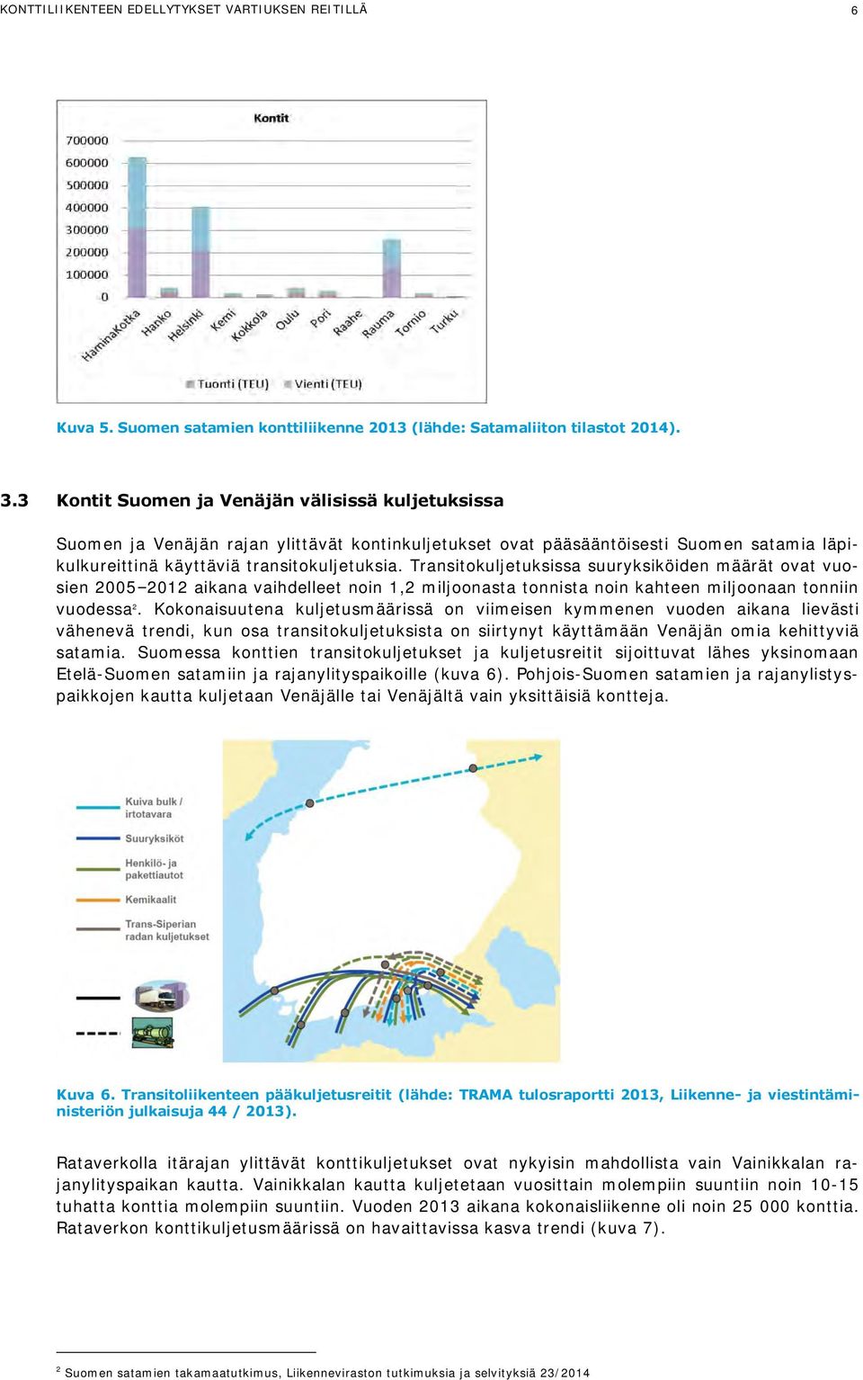 Transitokuljetuksissa suuryksiköiden määrät ovat vuosien 2005 2012 aikana vaihdelleet noin 1,2 miljoonasta tonnista noin kahteen miljoonaan tonniin vuodessa 2.